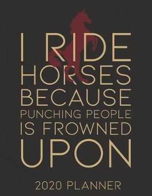 Book cover for I Ride Horses Because Punching People Is Frowned Upon 2020 Planner