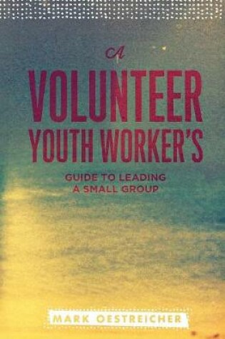 Cover of A Volunteer Youth Worker's Guide to Leading a Small Group