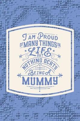 Book cover for I Am Proud Of Many Things In Life But Nothing Beats Being A Mummy