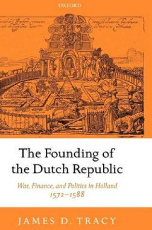 Cover of Founding of the Dutch Republic, The: War, Finance, and Politics in Holland, 1572-1588