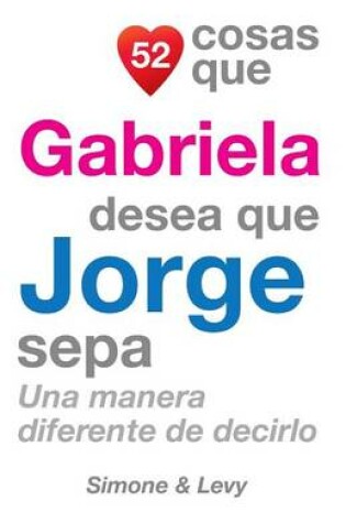 Cover of 52 Cosas Que Gabriela Desea Que Jorge Sepa
