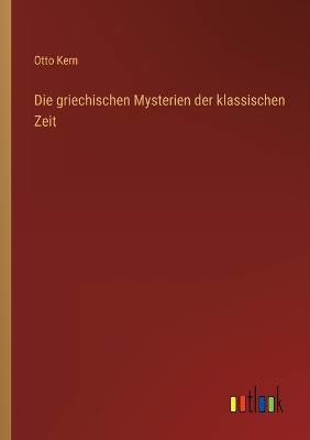 Book cover for Die griechischen Mysterien der klassischen Zeit