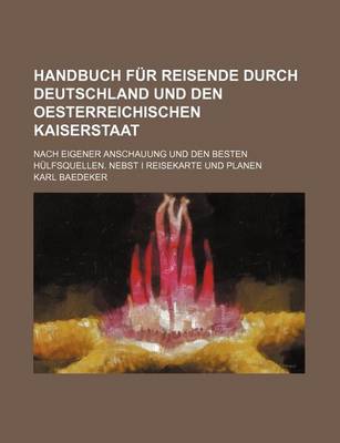 Book cover for Handbuch Fur Reisende Durch Deutschland Und Den Oesterreichischen Kaiserstaat; Nach Eigener Anschauung Und Den Besten Hulfsquellen. Nebst I Reisekarte Und Planen