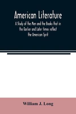 Book cover for American literature; A Study of the Men and the Books that in the Earlier and Later times reflect the American Sprit