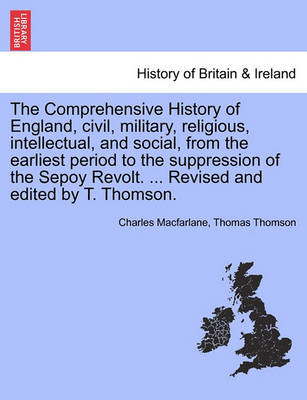 Book cover for The Comprehensive History of England, Civil, Military, Religious, Intellectual, and Social, from the Earliest Period to the Suppression of the Sepoy Revolt. ... Revised and Edited by T. Thomson.