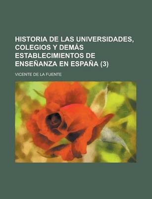 Book cover for Historia de Las Universidades, Colegios y Demas Establecimientos de Ensenanza En Espana (3)