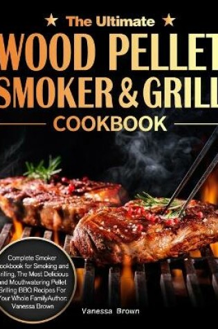 Cover of The Ultimate Wood Pellet Grill and Smoker Cookbook