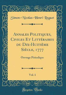 Book cover for Annales Politiques, Civiles Et Litteraires Du Dix-Huitieme Siecle, 1777, Vol. 1