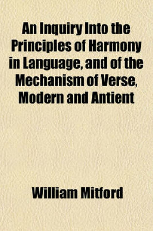 Cover of An Inquiry Into the Principles of Harmony in Language, and of the Mechanism of Verse, Modern and Antient