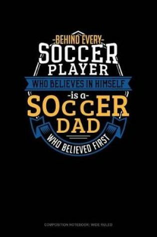 Cover of Behind Every Soccer Player Who Believes in Himself Is a Soccer Dad Who Believed First