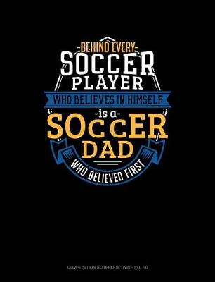 Book cover for Behind Every Soccer Player Who Believes in Himself Is a Soccer Dad Who Believed First