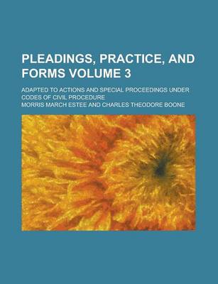 Book cover for Pleadings, Practice, and Forms; Adapted to Actions and Special Proceedings Under Codes of Civil Procedure Volume 3