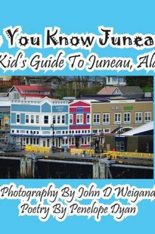 Cover of Do You Know Juneau? A Kid's Guide To Juneau, Alaska