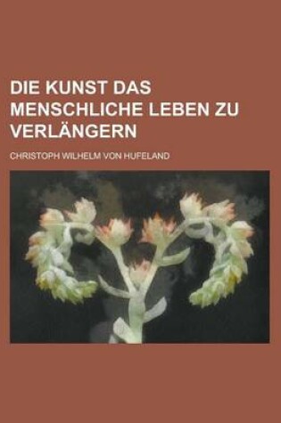 Cover of Die Kunst Das Menschliche Leben Zu Verlangern