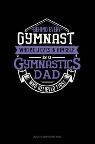 Cover of Behind Every Gymnast Who Believes in Himself Is a Gymnastics Dad Who Believed First