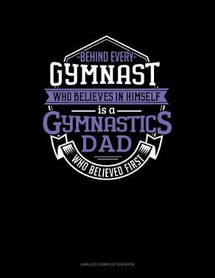 Book cover for Behind Every Gymnast Who Believes in Himself Is a Gymnastics Dad Who Believed First