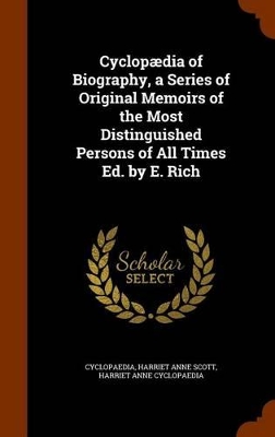 Book cover for Cyclopaedia of Biography, a Series of Original Memoirs of the Most Distinguished Persons of All Times Ed. by E. Rich