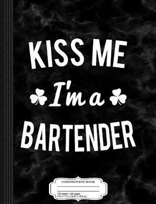 Book cover for Kiss Me I'm a Bartender Composition Notebook