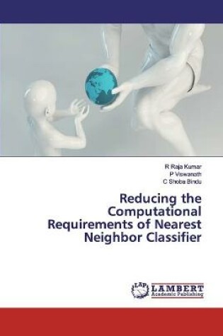 Cover of Reducing the Computational Requirements of Nearest Neighbor Classifier