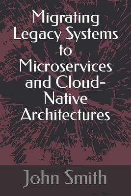 Book cover for Migrating Legacy Systems to Microservices and Cloud-Native Architectures