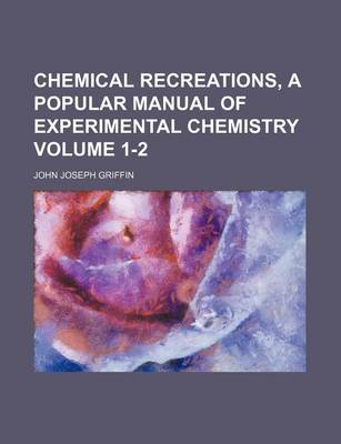 Book cover for Chemical Recreations, a Popular Manual of Experimental Chemistry Volume 1-2