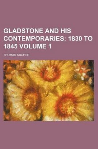 Cover of Gladstone and His Contemporaries Volume 1; 1830 to 1845