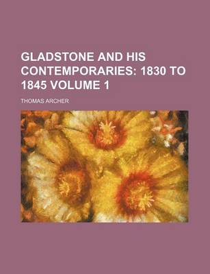 Book cover for Gladstone and His Contemporaries Volume 1; 1830 to 1845