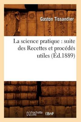 Book cover for La Science Pratique: Suite Des Recettes Et Procédés Utiles (Éd.1889)