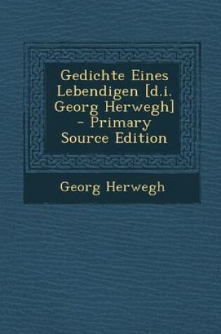 Cover of Gedichte Eines Lebendigen [D.I. Georg Herwegh] - Primary Source Edition