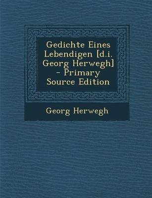 Book cover for Gedichte Eines Lebendigen [D.I. Georg Herwegh] - Primary Source Edition