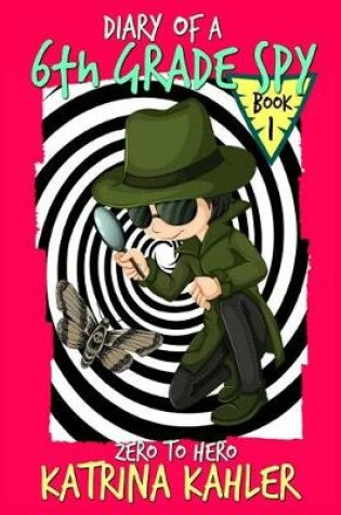 Cover of Diary of a 6th Grade Spy - Book 1 - Zero to Hero