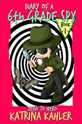 Book cover for Diary of a 6th Grade Spy - Book 1 - Zero to Hero