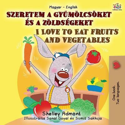 Book cover for I Love to Eat Fruits and Vegetables (Hungarian English Bilingual Book for Kids)
