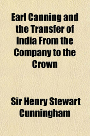 Cover of Earl Canning and the Transfer of India from the Company to the Crown