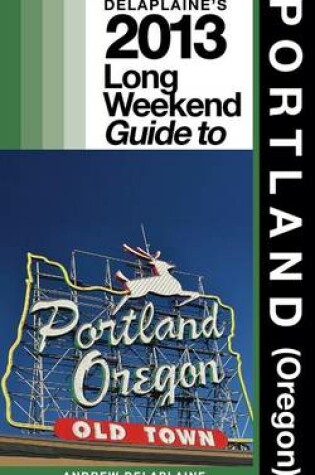 Cover of Delaplaine's 2013 Long Weekend Guide to Portland (Oregon)