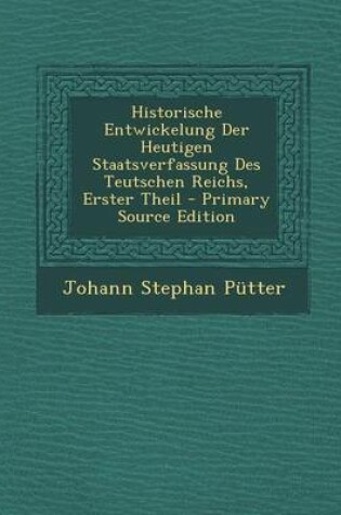 Cover of Historische Entwickelung Der Heutigen Staatsverfassung Des Teutschen Reichs, Erster Theil