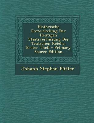 Book cover for Historische Entwickelung Der Heutigen Staatsverfassung Des Teutschen Reichs, Erster Theil