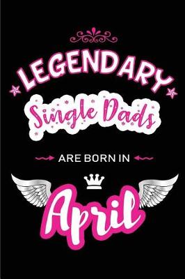 Book cover for Legendary Single Dads Are Born in April