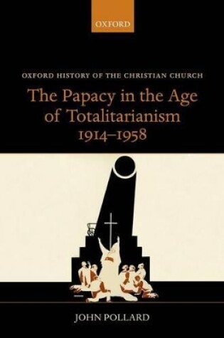 Cover of The Papacy in the Age of Totalitarianism, 1914-1958