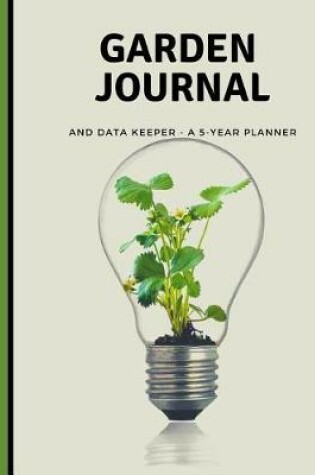 Cover of Garden Journal And Data Keeper A 5 Year Planner