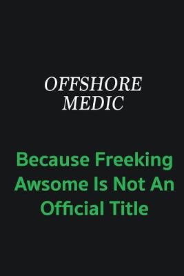 Book cover for Offshore Medic because freeking awsome is not an offical title