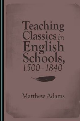 Cover of Teaching Classics in English Schools, 1500-1840