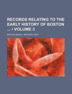 Book cover for Records Relating to the Early History of Boston (Volume 3)