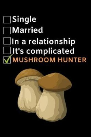 Cover of Single. Married. In A Relationship. Mushroom Hunter