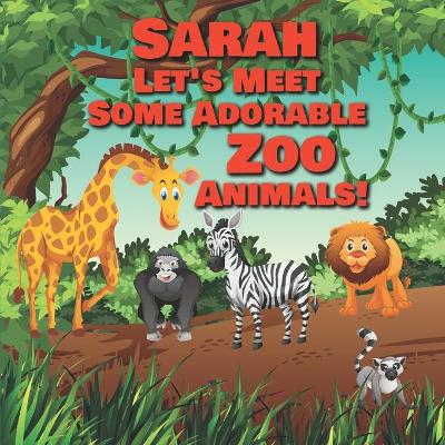 Cover of Sarah Let's Meet Some Adorable Zoo Animals!