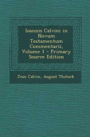 Cover of Ioannis Calvini in Novum Testamentum Commentarii, Volume 1