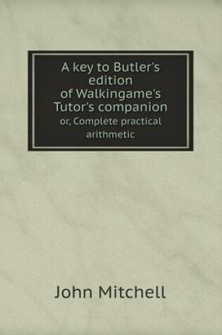 Cover of A key to Butler's edition of Walkingame's Tutor's companion or, Complete practical arithmetic