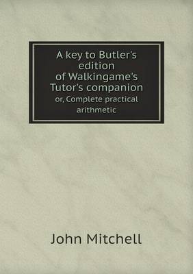 Book cover for A key to Butler's edition of Walkingame's Tutor's companion or, Complete practical arithmetic