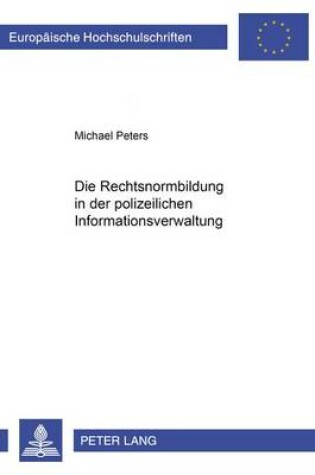 Cover of Die Rechtsnormenbildung Im Bereich Der Polizeilichen Informationsverwaltung