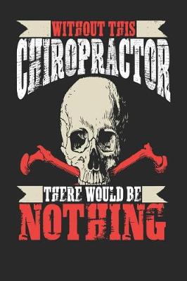 Book cover for Without This Chiropractor There Would Be Nothing